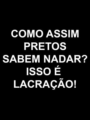 Como assim pretos sabe nadar? Isso &eacute; lacra&ccedil;&atilde;o!