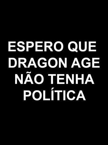 Espero que Dragon Age n&atilde;o tenha pol&iacute;tica