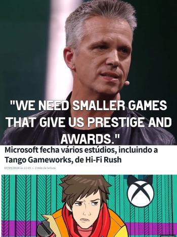 Matt Booty - "We need smaller games that give us prestige and awards." (dois dias depois de fechar a Tango) - https://www.theverge.com/2024/5/8/24152137/xbox-hi-fi-rush-tango-gameworks-matt-booty