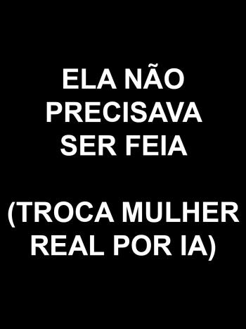 Ela n&atilde;o precisava ser feia