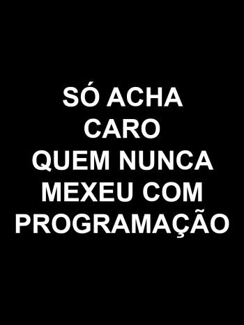 S&oacute; acha caro quem nunca mexeu com programa&ccedil;&atilde;o